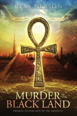 Murder in the Black Land: Prequel to Our Lady of the Absolute by Nelson, Resa