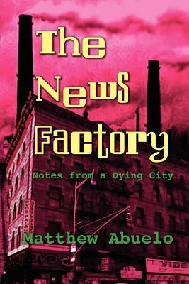 The News Factory: Notes from a Dying City by Abuelo, Matthew