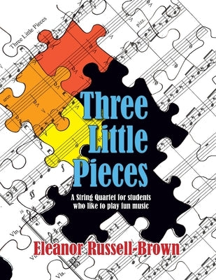 Three Little Pieces: A String Quartet for students who like to play fun music by Brown, Eleanor Russell