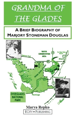 GRANDMA OF THE GLADES; A Brief Biography of Marjory Stoneman Douglas by Repko, Marya