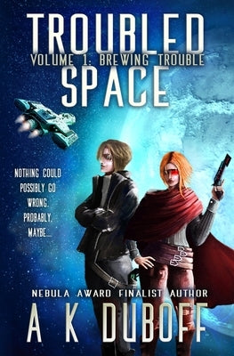 Troubled Space - Vol. 1 Brewing Trouble: A Comedic Space Opera Adventure by DuBoff, A. K.