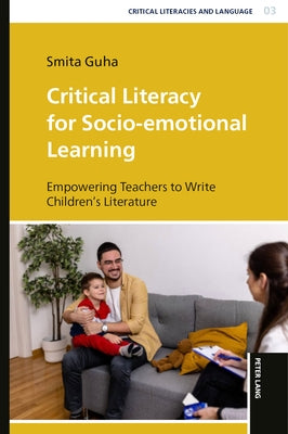 Critical Literacy for Socio-emotional Learning: Empowering Teachers to Write Children's Literature by Guha, Smita