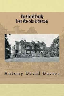 The Allcroft Family: From Worcester to Stokesay by Davies, Antony David