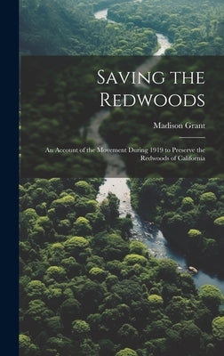 Saving the Redwoods; an Account of the Movement During 1919 to Preserve the Redwoods of California by Grant, Madison