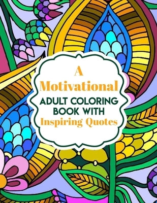 A Motivational Adult Coloring Book with Inspiring Quotes: Coloring Book For Adults Stress Relieving Designs by Spingler, Digna