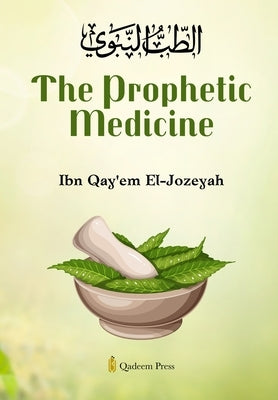 The Prophetic Medicine: الطب النبوي by El-Jozeyah, Ibn Qay'em