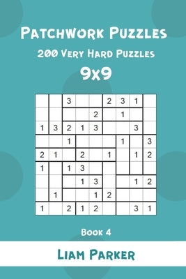 Patchwork Puzzles - 200 Very Hard Puzzles 9x9 Book 4 by Parker, Liam