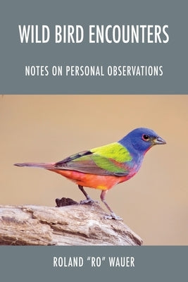 Wild Bird Encounters: Notes on Personal Observations by Wauer, Roland Ro