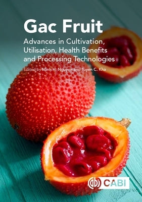 Gac Fruit: Advances in Cultivation, Utilisation, Health Benefits and Processing Technologies by Nguyen, Minh H.