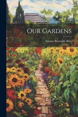 Our Gardens by Hole, Samuel Reynolds