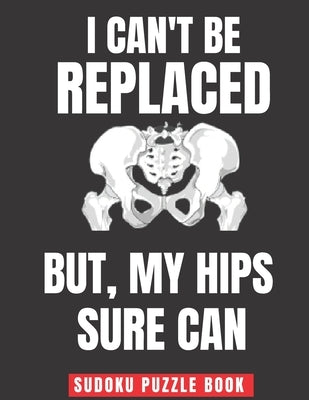 I Can't Be Replaced But My Hips Sure Can: Easy Sudoku Puzzles Book Large Print - Perfect Knee Surgery Recovery Gift For Women & Men After Surgery by Press, Famous