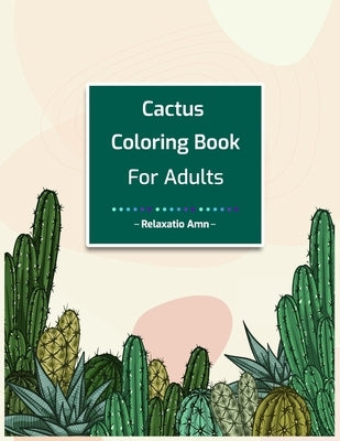 Cactus Coloring Book for Adults: Perfect Stress Relieving Coloring Book for Cactus Lovers by Amn, Relaxatio