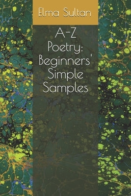 A-Z Poetry: Beginners' Simple Samples by Sultan, Elma