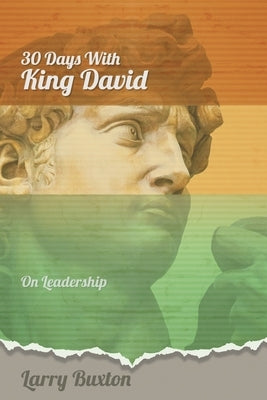 Thirty Days With King David: On Leadership by Buxton, Larry