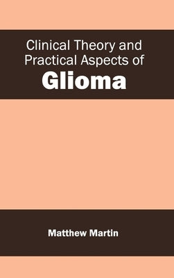 Clinical Theory and Practical Aspects of Glioma by Martin, Matthew