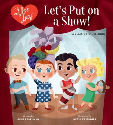 I Love Lucy: Let's Put on a Show!: A Classic Picture Book by Pearlman, Robb