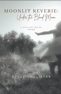 Moonlit Reverie: Under the Blood Moon: A Collection of Poems by Hollister, Renee