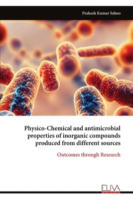 Physico-Chemical and antimicrobial properties of inorganic compounds produced from different sources by Kumar Sahoo, Prakash