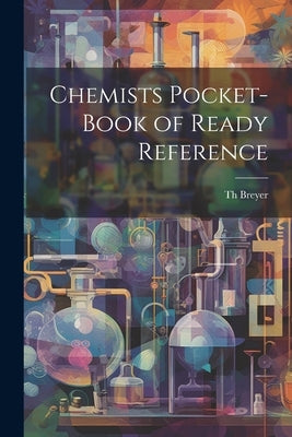 Chemists Pocket-book of Ready Reference by Breyer, Th