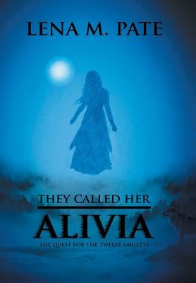 They Called Her Alivia: The Quest for the Twelve Amulets by Pate, Lena M.