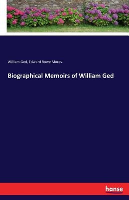 Biographical Memoirs of William Ged by Ged, William
