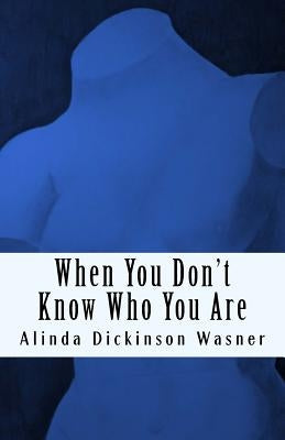 When You Don't Know Who You Are by Wasner, Alinda Dickinson