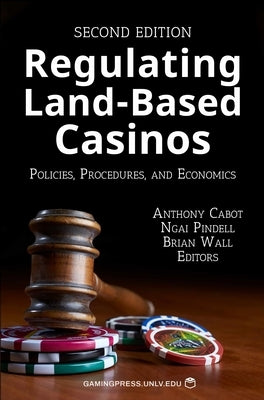 Regulating Land-Based Casinos: Policies, Procedures, and Economicsvolume 2 by Cabot, Anthony