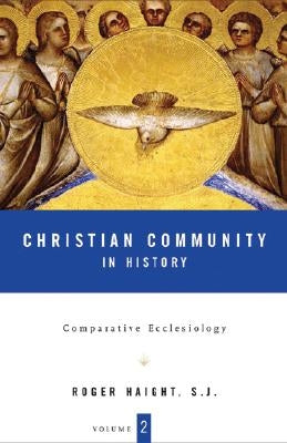 Christian Community in History Volume 2: Comparative Ecclesiology by Haight, Roger