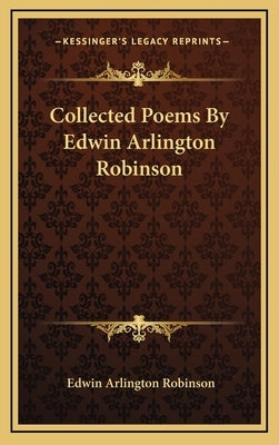 Collected Poems By Edwin Arlington Robinson by Robinson, Edwin Arlington