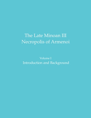 The Late Minoan III Necropolis of Armenoi: Volume I: Introduction and Background by Tzedakis, Yannis