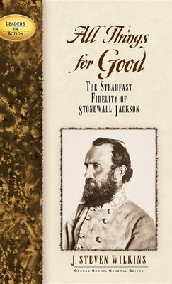 All Things for Good: The Steadfast Fidelity of Stonewall Jackson by Wilkins, J. Steven