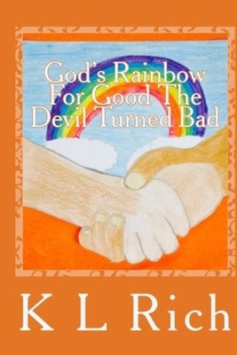 God's Rainbow for Good the Devil Turned Bad by Rich, K. L.