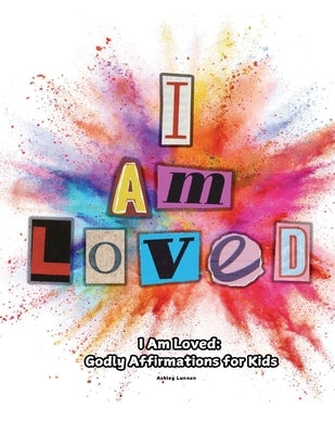 I Am Loved: Godly Affirmations for Kids by Lunnon, Ashley
