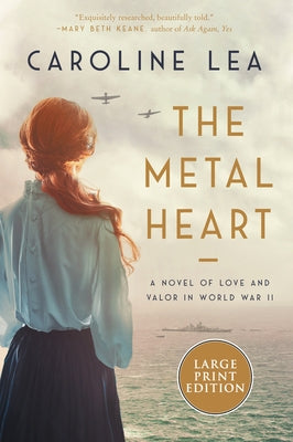 The Metal Heart: A Novel of WW II by Lea, Caroline