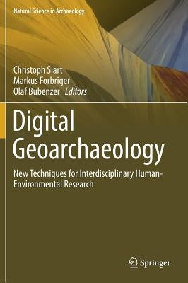 Digital Geoarchaeology: New Techniques for Interdisciplinary Human-Environmental Research by Siart, Christoph
