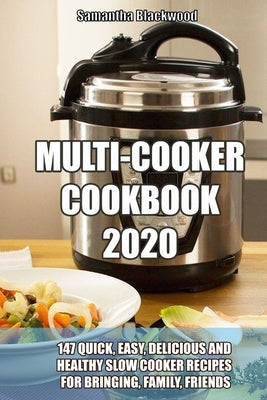 Multi-Cooker Cookbook 2020: 147 Quick, Easy, Delicious and Healthy Slow Cooker Recipes for Bringing, Family, Friends by Blackwood, Samantha