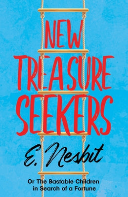 New Treasure Seekers: Or The Bastable Children in Search of a Fortune by Nesbit, E.