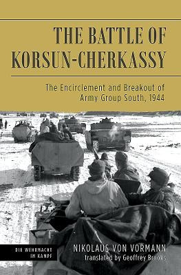 The Battle of Korsun-Cherkassy: The Encirclement and Breakout of Army Group South, 1944 by Von Vormann, Nikolaus