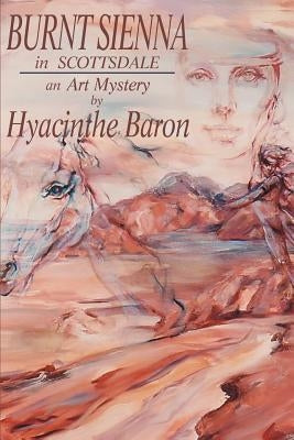Burnt Sienna in Scottsdale: An Art Mystery by Baron, Hyacinthe