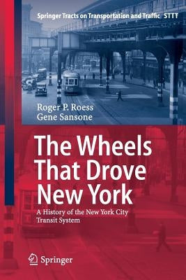 The Wheels That Drove New York: A History of the New York City Transit System by Roess, Roger P.