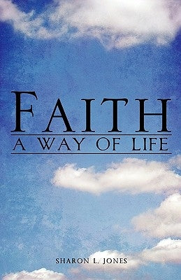 Faith - A Way of Life by Jones, Sharon L.