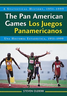The Pan American Games / Los Juegos Panamericanos: A Statistical History, 1951-1999, bilingual edition / Una Historia Estadistica, 1951-1999, edicion by Olderr, Steven