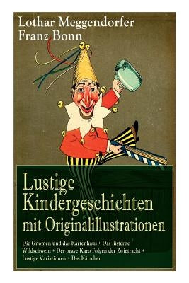 Lustige Kindergeschichten mit Originalillustrationen: Die Gnomen und das Kartenhaus + Das lüsterne Wildschwein + Der brave Karo Folgen der Zwietracht by Meggendorfer, Lothar