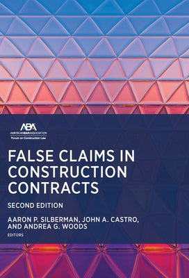 False Claims in Construction Contracts, Second Edition by Silberman, Aaron P.