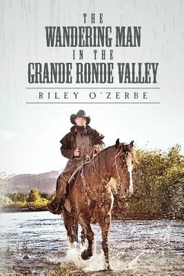 The Wandering Man in the Grande Ronde Valley by O'Zerbe, Riley