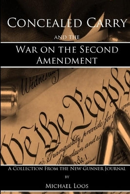 Concealed Carry and the War on the Second Amendment by Loos, Michael