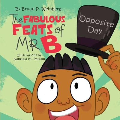 The Fabulous Feats of Mr.B: Opposite Day by P. Weinberg, Bruce