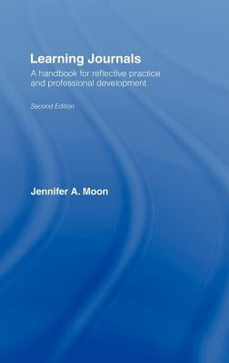 Learning Journals: A Handbook for Reflective Practice and Professional Development by Moon, Jennifer A.