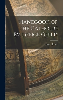Handbook of the Catholic Evidence Guild by Byrne, James