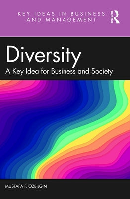 Diversity: A Key Idea for Business and Society by Ozbilgin, Mustafa F.